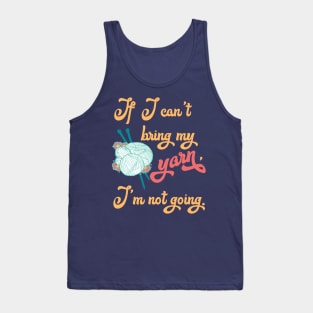 If I can't bring my yarn I'm not going - Knitting funny Tank Top